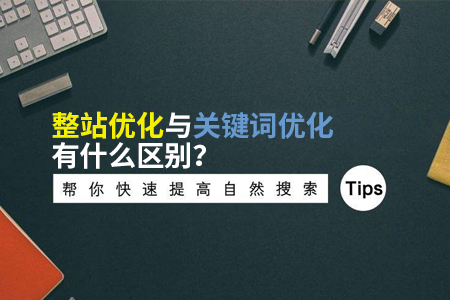 整站優(yōu)化與關(guān)鍵詞優(yōu)化有什么區(qū)別？